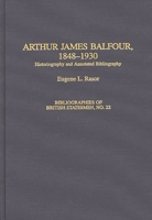 Arthur James Balfour, 1848-1930: Historiography and Annotated Bibliography (Bibliographies of British Statesmen) 0313288771 Book Cover