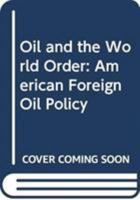 Oil and the World Order: American Foreign Oil Policy 0389206636 Book Cover