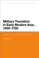 Military Transition in Early Modern Asia, 1400-1750: Cavalry, Guns, Government and Ships 1474264034 Book Cover