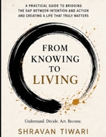From Knowing to Living: The Art of Returning to the Life You Actually Want B0H9JGPV1N Book Cover