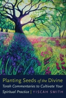 Planting Seeds of the Divine: Torah Commentaries to Cultivate Your Spiritual Practice 082761571X Book Cover