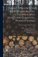 Forest Situation in Northumberland, Columbia and Montour Counties, Pennsylvania; no.11 1014436826 Book Cover