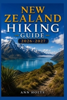 NEW ZEALAND HIKING GUIDE 2026-2027: Best Trails, Beginner and Solo Hike Tips, Waterfalls, Scenic Routes, and Itineraries B0H3K4BDQP Book Cover