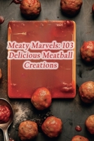 Meaty Marvels: 103 Delicious Meatball Creations B0CLDZ9HTW Book Cover