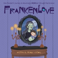 Frankenlove: One Monster's Journey to Becoming a MOMster through Mad Science 103917535X Book Cover