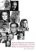 Iranian Writers Uncensored: Freedom, Democracy and the Word in Contemporary Iran 1564786889 Book Cover