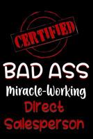 Certified Bad Ass Miracle-Working Direct Salesperson: Funny Gift Notebook for Employee, Coworker or Boss 1091535426 Book Cover