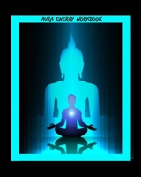 Aura Energy Workbook: For Aura Energy Healers/ Reader To Track Client Reading, New Age Therapists 1709939125 Book Cover