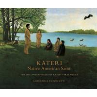 KATERI Native American Saint: The Life and Miracles of Kateri Tekakwitha 0615688845 Book Cover