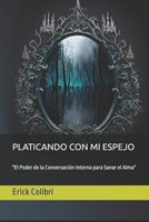 Platicando con mi Espejo: "El Poder de la Conversación Interna para Sanar el Alma" (Spanish Edition) B0F6V9XNYF Book Cover