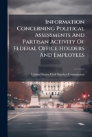 Information Concerning Political Assessments And Partisan Activity Of Federal Office Holders And Employees 1271071851 Book Cover
