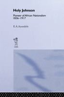 'Holy' Johnson, Pioneer of African Nationalism, 1836-1917 1138010952 Book Cover