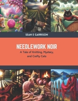 Needlework Noir: A Tale of Knitting, Mystery, and Crafty Cats B0CSDT8HB5 Book Cover