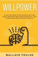 Willpower: 21 Day Challenge to Push Through Anything, Resist Temptation and Achieve Your Goals - How to Keep Going When You Want to Give Up 1798192640 Book Cover