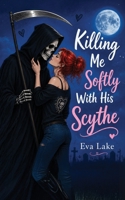 Killing Me Softly With His Scythe: A Paranormal Grim Reaper Romance B0H48G6VZW Book Cover