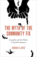 The Myth of the Community Fix: Inequality and the Politics of Youth Punishment 0197674291 Book Cover