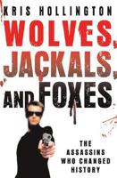 Wolves, Jackals, and Foxes: The Assassins Who Changed History 0312378998 Book Cover
