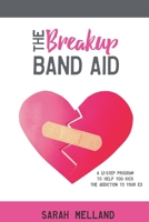 The Breakup Band Aid: A 12-Step Program to Help You Kick the Addiction to Your Ex 0692049452 Book Cover