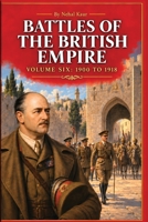 The Battles of the British Empire VOLUME SIX 1900 to 1918: A concise history of some of the major battles fought by the British Empire B0D9VVZHW5 Book Cover