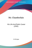 Mr. Chamberlain, his Life and Public Career 1343974291 Book Cover