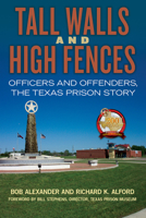 Tall Walls and High Fences: Officers and Offenders, the Texas Prison Story 1574418076 Book Cover