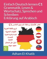 Einfach Deutsch lernen C1 (Grammatik, Lesen & Wortschatz, Sprechen und Schreiben) Erklärung auf Arabisch: ???? ????????? ??????: ??????? ?????? C1 ... ???????) ??? ?????? ??????? (German Edition) 1696032113 Book Cover