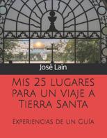 Mis 25 lugares para un viaje a Tierra Santa: Experiencias de un Guía 1795350199 Book Cover