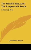 The World's Fair, and the Progress of Truth, a Poem 1146657277 Book Cover