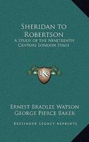 Sheridan to Robertson: A Study of the Nineteenth-Century London Stage 1162792000 Book Cover