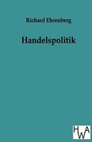 Handelspolitik: F�nf Vortr�ge Gehalten Im Verein F�r Volkswirtschaft Und Gewerbe (Institut Der Polytechnischen Gesellschaft) Zu Frankfurt Am Main (Classic Reprint) 1141734184 Book Cover