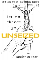 Let No Chance Go Unseized: Saint Dominic Savio B0951LPSCT Book Cover