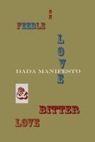 On Feeble Love and Bitter Love: Dada Manifesto 0996765956 Book Cover