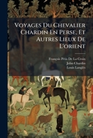 Voyages Du Chevalier Chardin En Perse, Et Autres Lieux De L'orient: Suite Du Premier Voyage De L'auteur, D'ispahan À Bander-Abassi, Et Son Retour À Is 1143714342 Book Cover