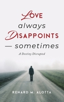 Love Always Disappoints - Sometimes: A Destiny Disrupted B0BTRWCSLT Book Cover