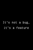 It's Not A Bug, It's A Feature: Funny Developer Dot Grid Notebook Gift Idea For Programmer - 120 Pages (6 x 9) Hilarious Gag Present 1673670172 Book Cover