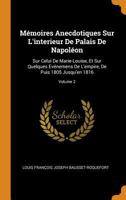 Mémoires Anecdotiques Sur L'interieur De Palais De Napoléon: Sur Celui De Marie-Louise, Et Sur Quelques Evénemens De L'empire, De Puis 1805 Jusqu'en 1816, Volume 2 0344000141 Book Cover