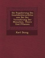 Die Regulierung Des Geschlechtsverh Ltnisses Bei Der Vermehrung Der Menschen, Thiere Und Pflanzen 1249766583 Book Cover