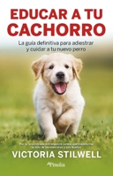 Educar a tu cachorro: La guía definitiva para adiestrar y cuidar a tu nuevo perro 8418965878 Book Cover