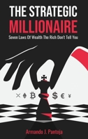The Strategic Millionaire: Seven Laws Of Wealth The Rich Don't Tell You B0BZM1W9ZZ Book Cover