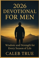 2026 Devotional for Men: Wisdom and strength for Every Season of Life. B0FV2YV2XX Book Cover