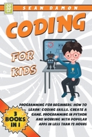 Coding for Kids: 3 Books in 1: Programming for Beginners: How to Learn: Coding Skills, Create a Game, Programming in Python, and Working with Popular Apps in Less Than 72 Hours null Book Cover