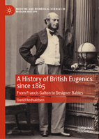 A History of British Eugenics since 1865: From Francis Galton to Designer Babies (Medicine and Biomedical Sciences in Modern History) 3031722892 Book Cover
