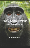 POUR MOURIR SANS FAIRE LA GUEULE AUX SINGES null Book Cover