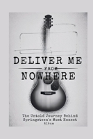 DELIVER ME FROM NOWHERE:: The Untold Journey Behind Springsteen’s Most Honest Album (Movies Review 2025) B0FFN8ZGFR Book Cover
