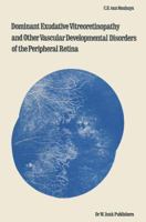 Dominant Exudative Vitreoretinopathy and Other Vascular Developmental Disorders of the Peripheral Retina 940098023X Book Cover