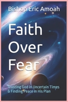 Faith Over Fear: Trusting God in Uncertain Times & Finding Peace in His Plan B0F29GXZL4 Book Cover