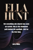 Ella Hunt: Not everything she shared was seen on screen; this is the shadowed path behind the spotlight, told for the first time. B0F7T1287N Book Cover