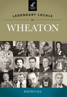 Legendary Locals of Wheaton, Illinois 1467100110 Book Cover