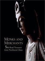 Monks and Merchants: Silk Road Treasures from Northwest China 0878480897 Book Cover