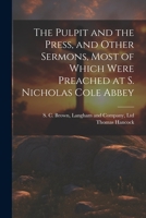 The Pulpit and the Press, and Other Sermons, Most of Which Were Preached at S. Nicholas Cole Abbey 1021900311 Book Cover